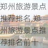 郑州旅游景点推荐排名,郑州旅游景点推荐排名前十