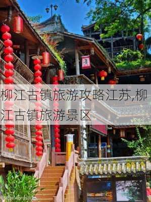 柳江古镇旅游攻略江苏,柳江古镇旅游景区