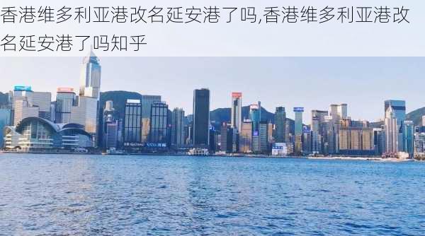 香港维多利亚港改名延安港了吗,香港维多利亚港改名延安港了吗知乎