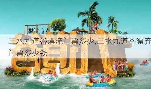 三水九道谷漂流门票多少,三水九道谷漂流门票多少钱