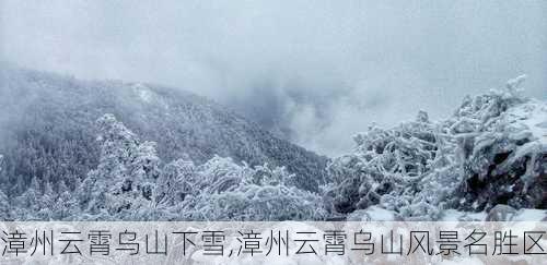 漳州云霄乌山下雪,漳州云霄乌山风景名胜区