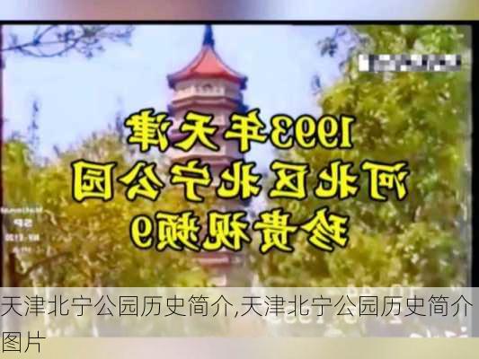 天津北宁公园历史简介,天津北宁公园历史简介图片