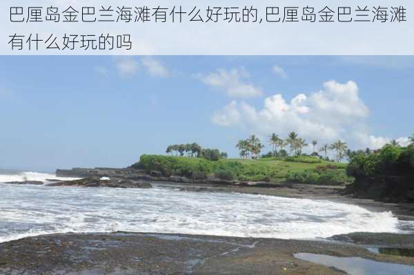 巴厘岛金巴兰海滩有什么好玩的,巴厘岛金巴兰海滩有什么好玩的吗