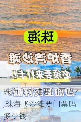 珠海飞沙滩要门票吗?,珠海飞沙滩要门票吗多少钱