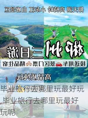 毕业旅行去哪里玩最好玩,毕业旅行去哪里玩最好玩呢