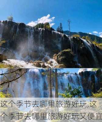 这个季节去哪里旅游好玩,这个季节去哪里旅游好玩又便宜