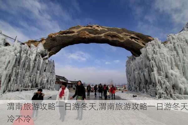 渭南旅游攻略一日游冬天,渭南旅游攻略一日游冬天冷不冷