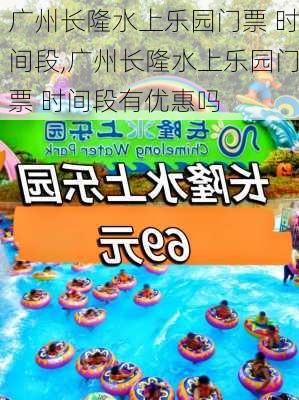 广州长隆水上乐园门票 时间段,广州长隆水上乐园门票 时间段有优惠吗