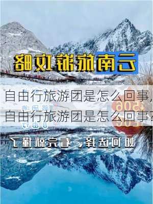 自由行旅游团是怎么回事,自由行旅游团是怎么回事?