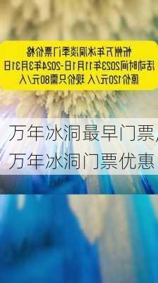 万年冰洞最早门票,万年冰洞门票优惠