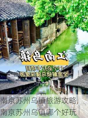 南京苏州乌镇旅游攻略,南京苏州乌镇哪个好玩