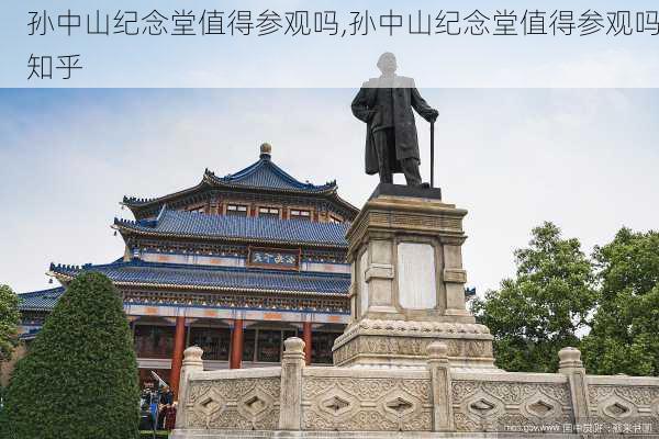 孙中山纪念堂值得参观吗,孙中山纪念堂值得参观吗知乎