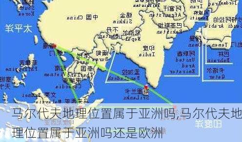 马尔代夫地理位置属于亚洲吗,马尔代夫地理位置属于亚洲吗还是欧洲