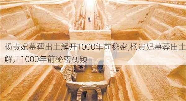 杨贵妃墓葬出土解开1000年前秘密,杨贵妃墓葬出土解开1000年前秘密视频