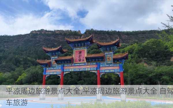 平凉周边旅游景点大全,平凉周边旅游景点大全 自驾车旅游