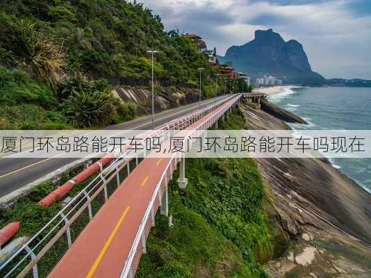 厦门环岛路能开车吗,厦门环岛路能开车吗现在