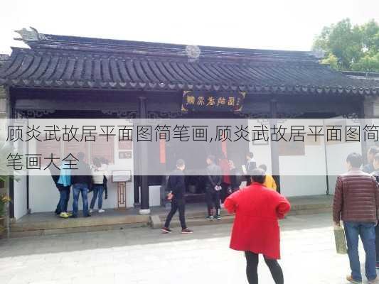 顾炎武故居平面图简笔画,顾炎武故居平面图简笔画大全