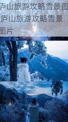 庐山旅游攻略雪景图,庐山旅游攻略雪景图片