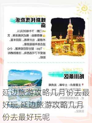 延边旅游攻略几月份去最好玩,延边旅游攻略几月份去最好玩呢