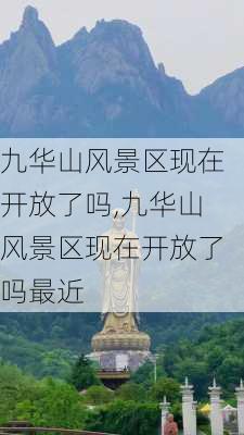 九华山风景区现在开放了吗,九华山风景区现在开放了吗最近