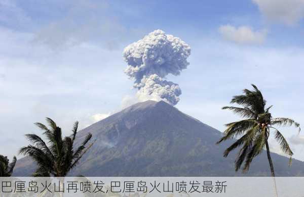 巴厘岛火山再喷发,巴厘岛火山喷发最新