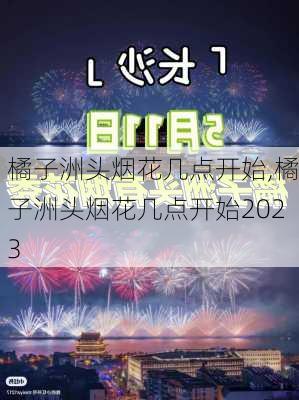 橘子洲头烟花几点开始,橘子洲头烟花几点开始2023