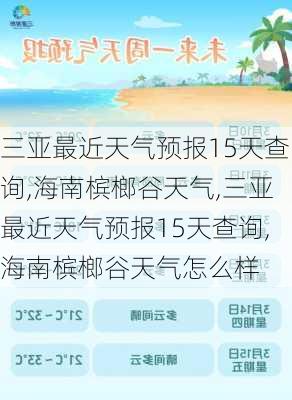 三亚最近天气预报15天查询,海南槟榔谷天气,三亚最近天气预报15天查询,海南槟榔谷天气怎么样