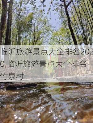 临沂旅游景点大全排名2020,临沂旅游景点大全排名 竹泉村