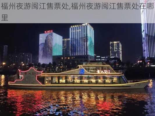 福州夜游闽江售票处,福州夜游闽江售票处在哪里