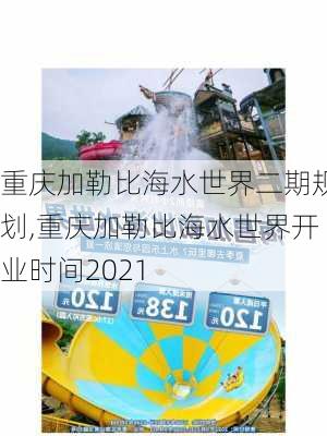 重庆加勒比海水世界二期规划,重庆加勒比海水世界开业时间2021