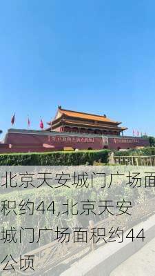 北京天安城门广场面积约44,北京天安城门广场面积约44公顷