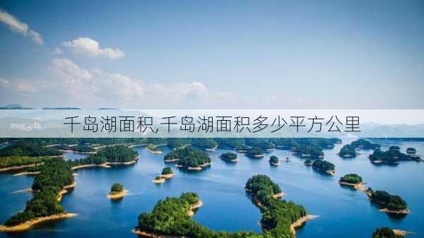 千岛湖面积,千岛湖面积多少平方公里