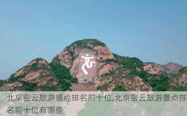 北京密云旅游景点排名前十位,北京密云旅游景点排名前十位有哪些