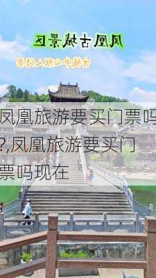 凤凰旅游要买门票吗?,凤凰旅游要买门票吗现在