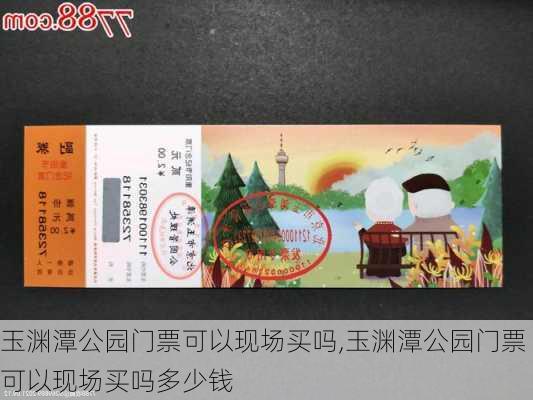 玉渊潭公园门票可以现场买吗,玉渊潭公园门票可以现场买吗多少钱