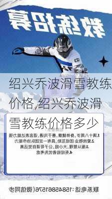 绍兴乔波滑雪教练价格,绍兴乔波滑雪教练价格多少