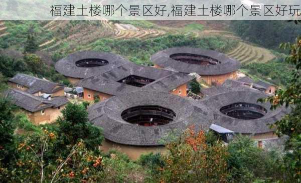 福建土楼哪个景区好,福建土楼哪个景区好玩