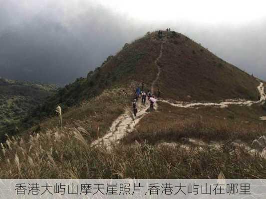 香港大屿山摩天崖照片,香港大屿山在哪里