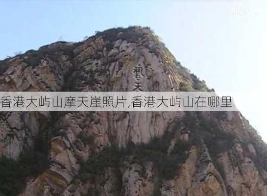 香港大屿山摩天崖照片,香港大屿山在哪里