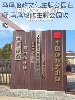 马尾船政文化主题公园在哪,马尾船政主题公园攻略