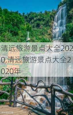 清远旅游景点大全2020,清远旅游景点大全2020年