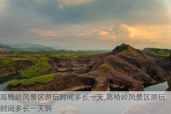 高椅岭风景区游玩时间多长一天,高椅岭风景区游玩时间多长一天啊