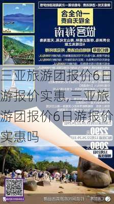 三亚旅游团报价6日游报价实惠,三亚旅游团报价6日游报价实惠吗