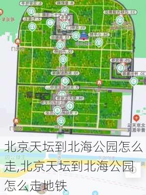 北京天坛到北海公园怎么走,北京天坛到北海公园怎么走地铁