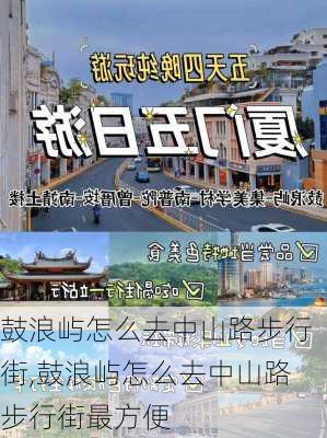 鼓浪屿怎么去中山路步行街,鼓浪屿怎么去中山路步行街最方便