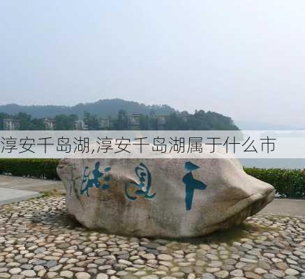 淳安千岛湖,淳安千岛湖属于什么市