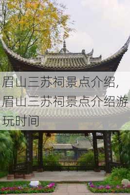 眉山三苏祠景点介绍,眉山三苏祠景点介绍游玩时间