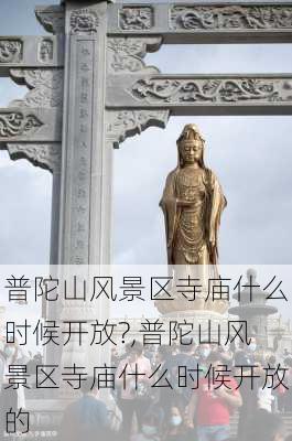 普陀山风景区寺庙什么时候开放?,普陀山风景区寺庙什么时候开放的