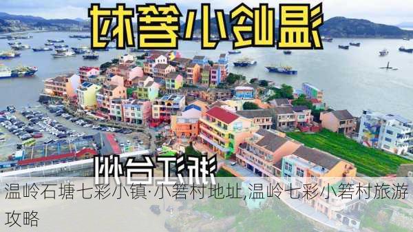 温岭石塘七彩小镇·小箬村地址,温岭七彩小箬村旅游攻略