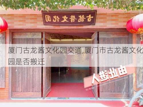 厦门古龙酱文化园交通,厦门市古龙酱文化园是否搬迁